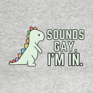 Sounds Gay Im In Dino T-Shirt